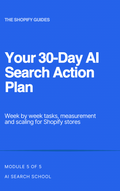 30-Day AI Search Action Plan for Shopify Module 5 of 5 - 23 page PDF - AI Search School