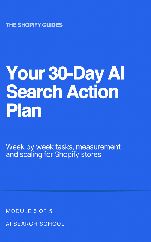 30-Day AI Search Action Plan for Shopify Module 5 of 5 - 23 page PDF - AI Search School